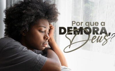 Por que a demora, Deus?